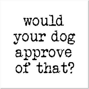 Would Your Dog Approve of That? Posters and Art